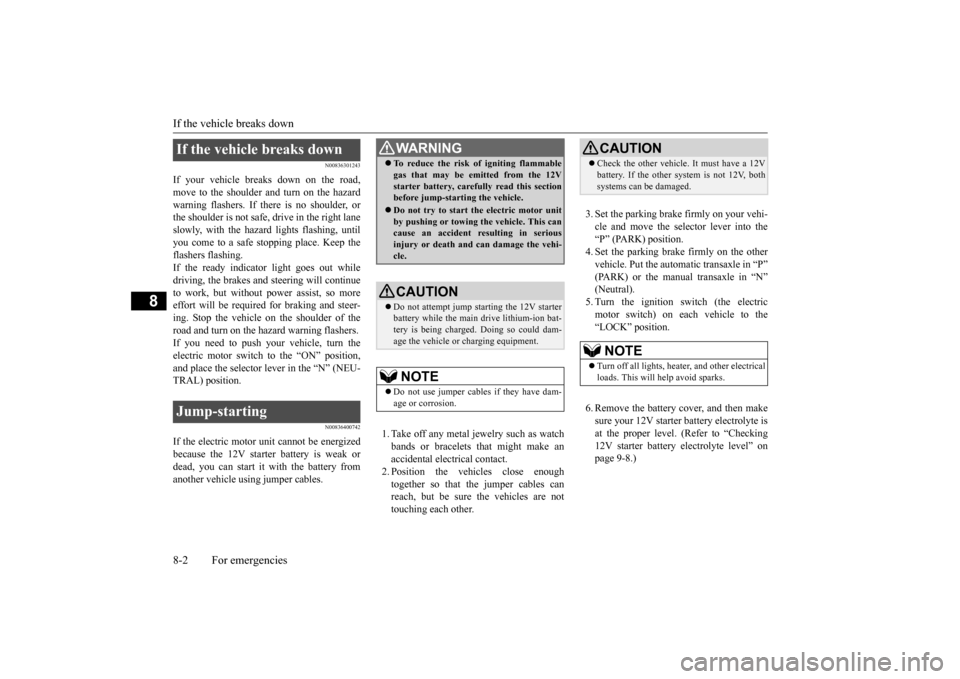 MITSUBISHI iMiEV 2017 1.G Owners Manual If the vehicle breaks down 8-2 For emergencies
8
N00836301243
If your vehicle breaks down on the road, move to the shoulder and turn on the hazard warning flashers. If there is no shoulder, orthe shou MITSUBISHI iMiEV 2017 1.G Owners Manual If the vehicle breaks down 8-2 For emergencies
8
N00836301243
If your vehicle breaks down on the road, move to the shoulder and turn on the hazard warning flashers. If there is no shoulder, orthe shou
