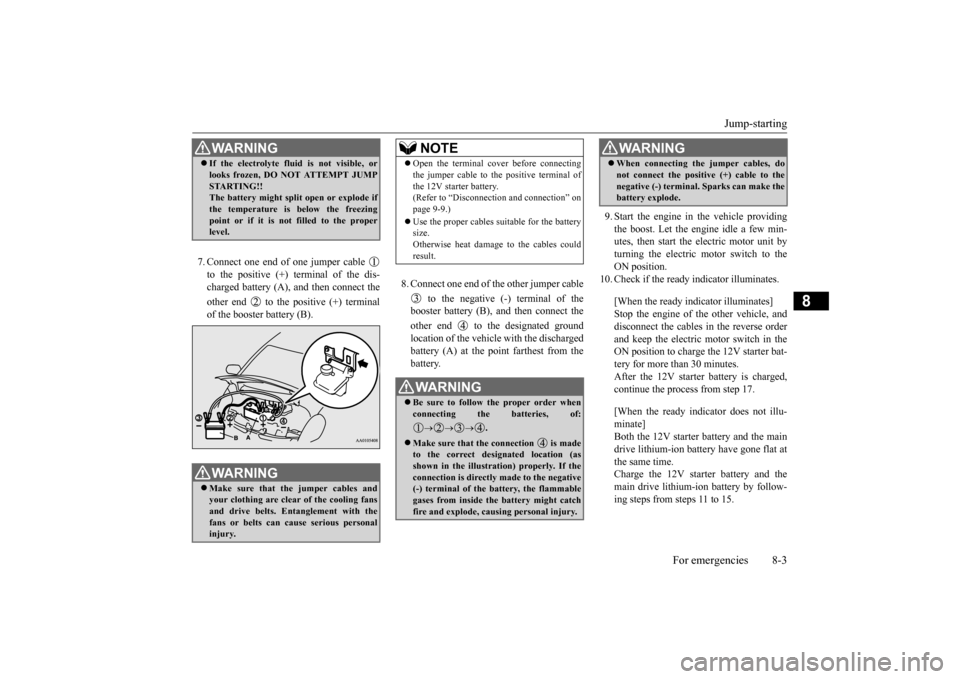 MITSUBISHI iMiEV 2017 1.G Owners Manual Jump-starting
For emergencies 8-3
8
7. Connect one end of one jumper cable to the positive (+) terminal of the dis- charged battery (A),
and then connect the
other end to the positive (+) termi MITSUBISHI iMiEV 2017 1.G Owners Manual Jump-starting
For emergencies 8-3
8
7. Connect one end of one jumper cable to the positive (+) terminal of the dis- charged battery (A),
and then connect the
other end to the positive (+) termi