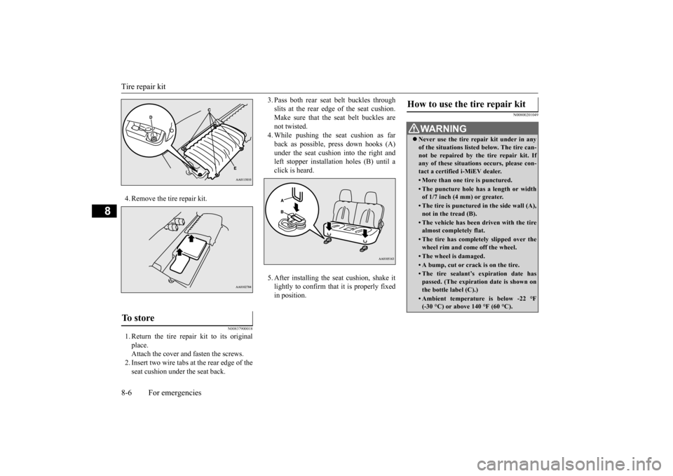 MITSUBISHI iMiEV 2017 1.G Owners Manual Tire repair kit 8-6 For emergencies
8
4. Remove the tire repair kit.
N00837900018
1. Return the tire repair kit to its original place. Attach the cover and fasten the screws.2. Insert two wire tabs at MITSUBISHI iMiEV 2017 1.G Owners Manual Tire repair kit 8-6 For emergencies
8
4. Remove the tire repair kit.
N00837900018
1. Return the tire repair kit to its original place. Attach the cover and fasten the screws.2. Insert two wire tabs at