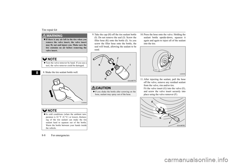 MITSUBISHI iMiEV 2017 1.G Owners Manual Tire repair kit 8-8 For emergencies
8
8. Shake the tire sealant bottle well.
9. Take the cap (H) off the tire sealant bottle (I). Do not remove the seal (J). Screw thefiller hose (K) onto the bottle MITSUBISHI iMiEV 2017 1.G Owners Manual Tire repair kit 8-8 For emergencies
8
8. Shake the tire sealant bottle well.
9. Take the cap (H) off the tire sealant bottle (I). Do not remove the seal (J). Screw thefiller hose (K) onto the bottle