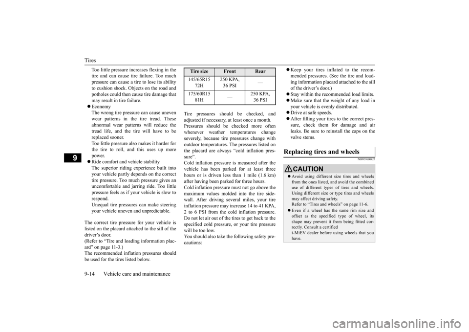 MITSUBISHI iMiEV 2017 1.G Owners Manual Tires 9-14 Vehicle care and maintenance
9
Too little pressure increases flexing in the tire and can cause tire failure. Too muchpressure can cause a tire to lose its ability to cushion shock. Objects MITSUBISHI iMiEV 2017 1.G Owners Manual Tires 9-14 Vehicle care and maintenance
9
Too little pressure increases flexing in the tire and can cause tire failure. Too muchpressure can cause a tire to lose its ability to cushion shock. Objects