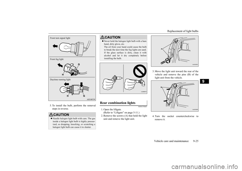 MITSUBISHI iMiEV 2017 1.G Owners Manual Replacement of light bulbs 
Vehicle care and maintenance 9-25
9
5. To install the bulb, perform the removal steps in reverse.
N00943700487
1. Open the liftgate.(Refer to 