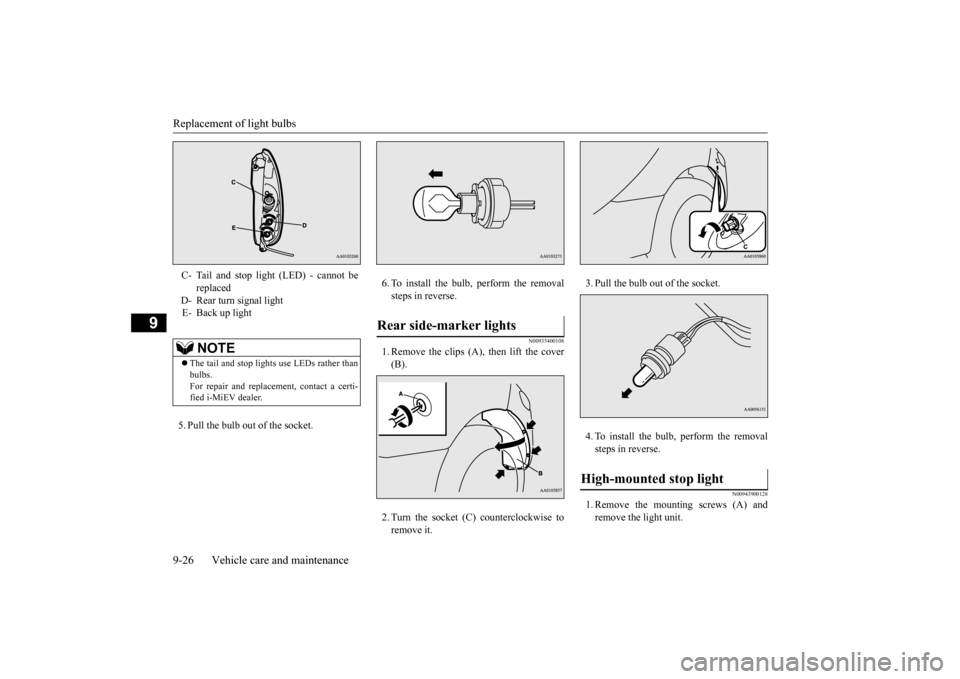 MITSUBISHI iMiEV 2017 1.G Owners Manual Replacement of light bulbs 9-26 Vehicle care and maintenance
9
5. Pull the bulb out of the socket. 
6. To install the bulb, perform the removal steps in reverse.
N00935400108
1. Remove the clips (A), 