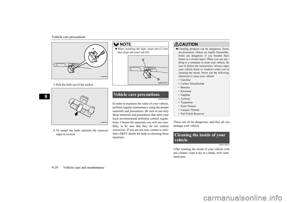 MITSUBISHI iMiEV 2017 1.G Owners Manual Vehicle care precautions 9-28 Vehicle care and maintenance
9
3. Pull the bulb out of the socket. 4. To install the bulb, perform the removal steps in reverse.
N00945100195
In order to maintain the val MITSUBISHI iMiEV 2017 1.G Owners Manual Vehicle care precautions 9-28 Vehicle care and maintenance
9
3. Pull the bulb out of the socket. 4. To install the bulb, perform the removal steps in reverse.
N00945100195
In order to maintain the val