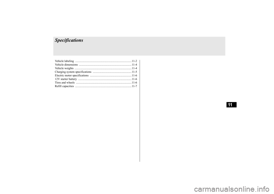 MITSUBISHI iMiEV 2017 1.G Owners Manual 11
SpecificationsVehicle labeling  ............................................................................. 11-2 Vehicle dimensions  ..............................................................
