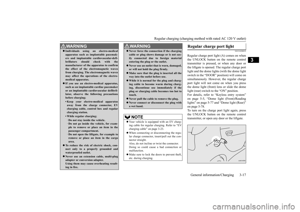 MITSUBISHI iMiEV 2017 1.G Owners Manual Regular charging (charging method with rated AC 120 V outlet)
General information/Charging 3-17
3
N01216200019
Regular charge port light (A) comes on when the UNLOCK button on the remote control tran MITSUBISHI iMiEV 2017 1.G Owners Manual Regular charging (charging method with rated AC 120 V outlet)
General information/Charging 3-17
3
N01216200019
Regular charge port light (A) comes on when the UNLOCK button on the remote control tran