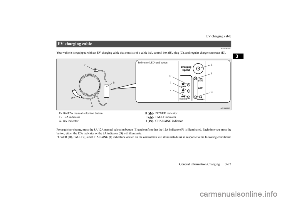 MITSUBISHI iMiEV 2017 1.G Owners Manual EV charging cable 
General information/Charging 3-23
3
N01202801053
Your vehicle is equipped with an EV chargi 
ng cable that consists of a cable (A), cont
rol box (B), plug (C), and regular charge 
c