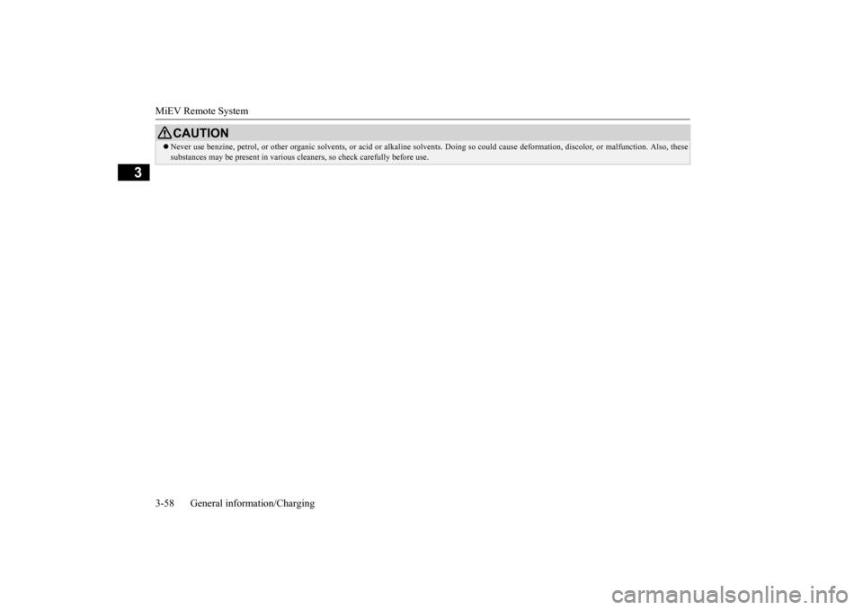 MITSUBISHI iMiEV 2017 1.G Owners Manual MiEV Remote System 3-58 General information/Charging
3
CAUTION Never use benzine, petrol, or ot
her organic solvents, or acid or
 alkaline solvents. Doing so c
ould cause deformation, discolor,
 or