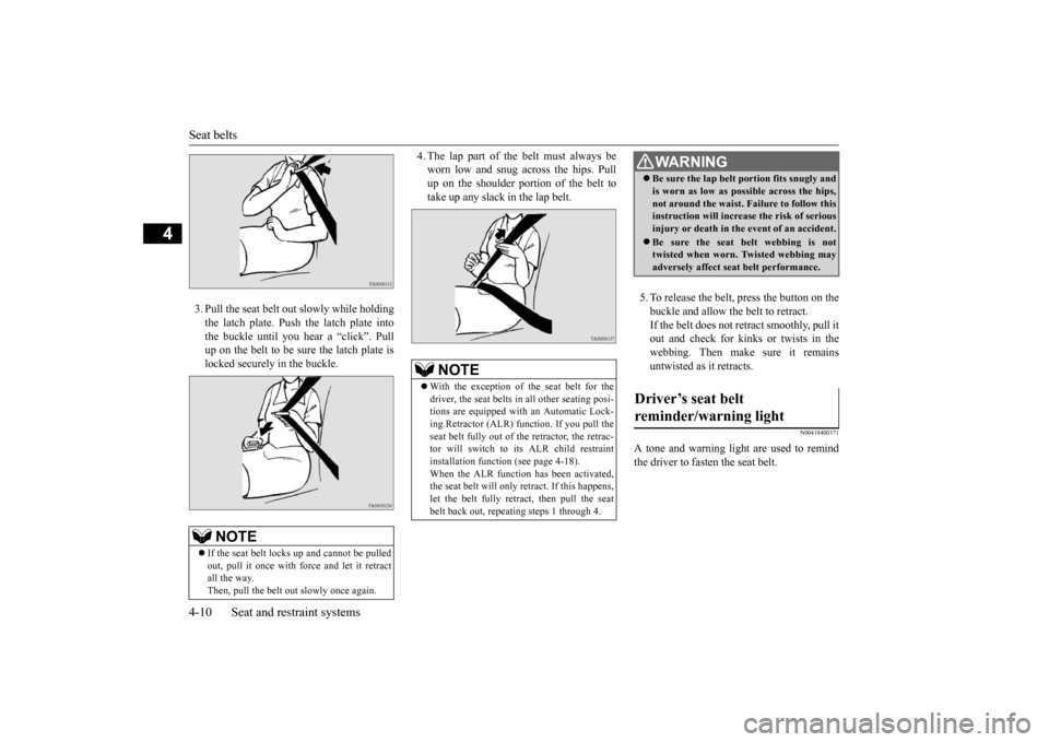 MITSUBISHI iMiEV 2017 1.G Owners Manual Seat belts 4-10 Seat and restraint systems
4
3. Pull the seat belt out slowly while holding the latch plate. Push the latch plate into the buckle until you hear a “click”. Pull up on the belt to b MITSUBISHI iMiEV 2017 1.G Owners Manual Seat belts 4-10 Seat and restraint systems
4
3. Pull the seat belt out slowly while holding the latch plate. Push the latch plate into the buckle until you hear a “click”. Pull up on the belt to b
