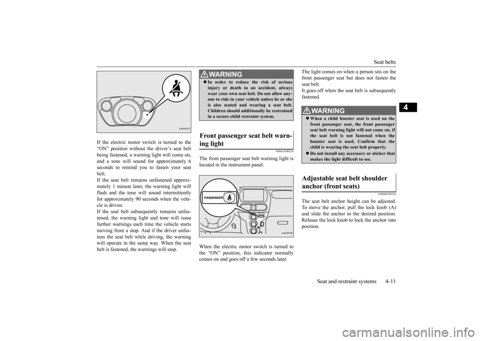 MITSUBISHI iMiEV 2017 1.G Owners Manual Seat belts
Seat and restraint systems 4-11
4
If the electric motor switch is turned to the “ON” position without the driver’s seat beltbeing fastened, a warning light will come on, and a tone w MITSUBISHI iMiEV 2017 1.G Owners Manual Seat belts
Seat and restraint systems 4-11
4
If the electric motor switch is turned to the “ON” position without the driver’s seat beltbeing fastened, a warning light will come on, and a tone w