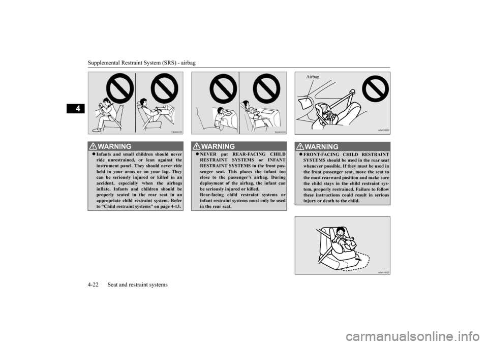 MITSUBISHI iMiEV 2017 1.G Owners Manual Supplemental Restraint System (SRS) - airbag 4-22 Seat and restraint systems
4
WA R N I N G Infants and small children should never ride unrestrained,
or lean against the
instrument panel. They MITSUBISHI iMiEV 2017 1.G Owners Manual Supplemental Restraint System (SRS) - airbag 4-22 Seat and restraint systems
4
WA R N I N G Infants and small children should never ride unrestrained,
or lean against the
instrument panel. They