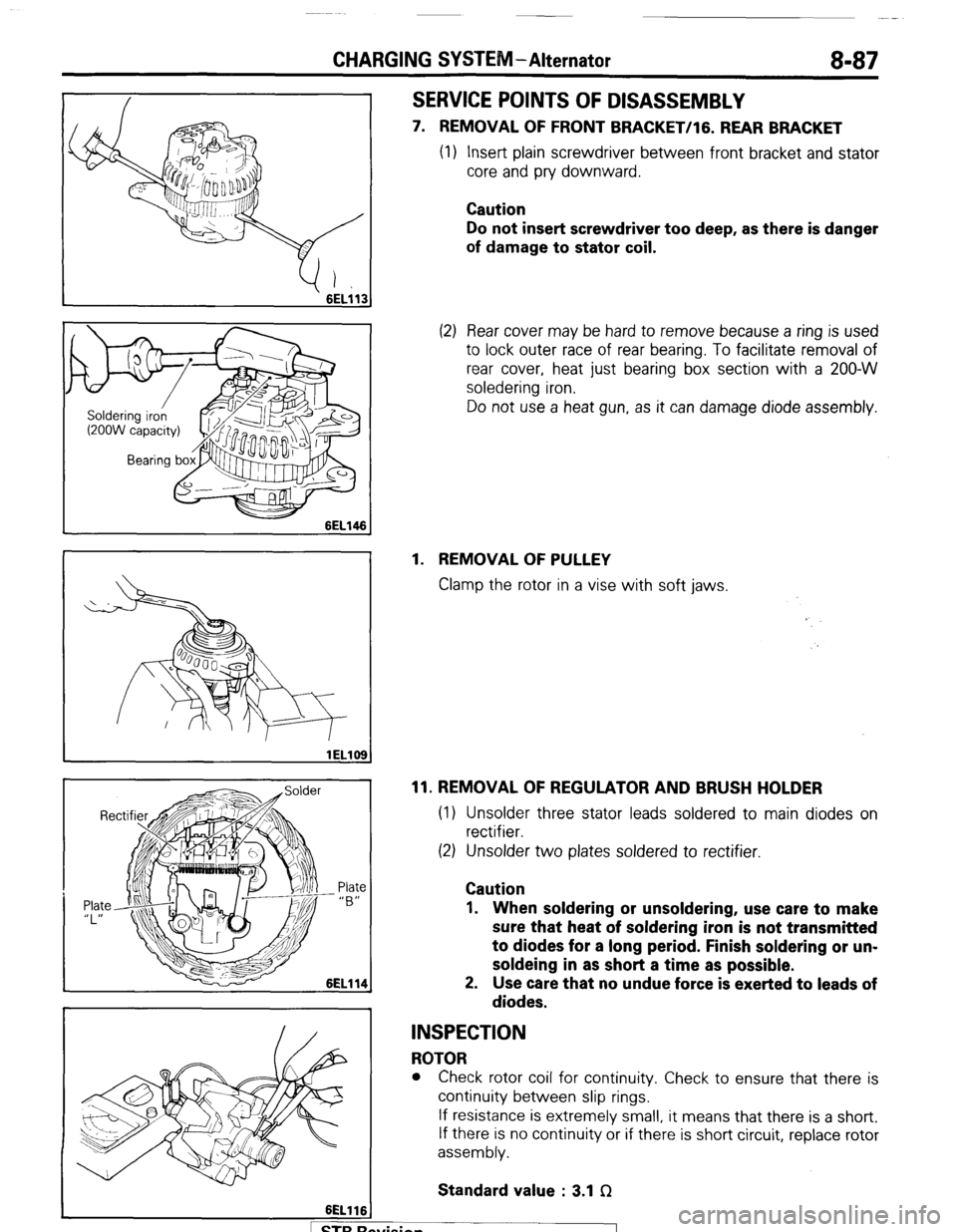 MITSUBISHI MONTERO 1987 1.G Workshop Manual CHARGING SYSTEM-Alternator 8-87 
6ELllt 
SERVICE POINTS OF DISASSEMBLY 
7. REMOVAL OF FRONT BRACKET/lG. REAR BRACKET 
(1) Insert plain screwdriver between front bracket and stator 
core and pry downwa