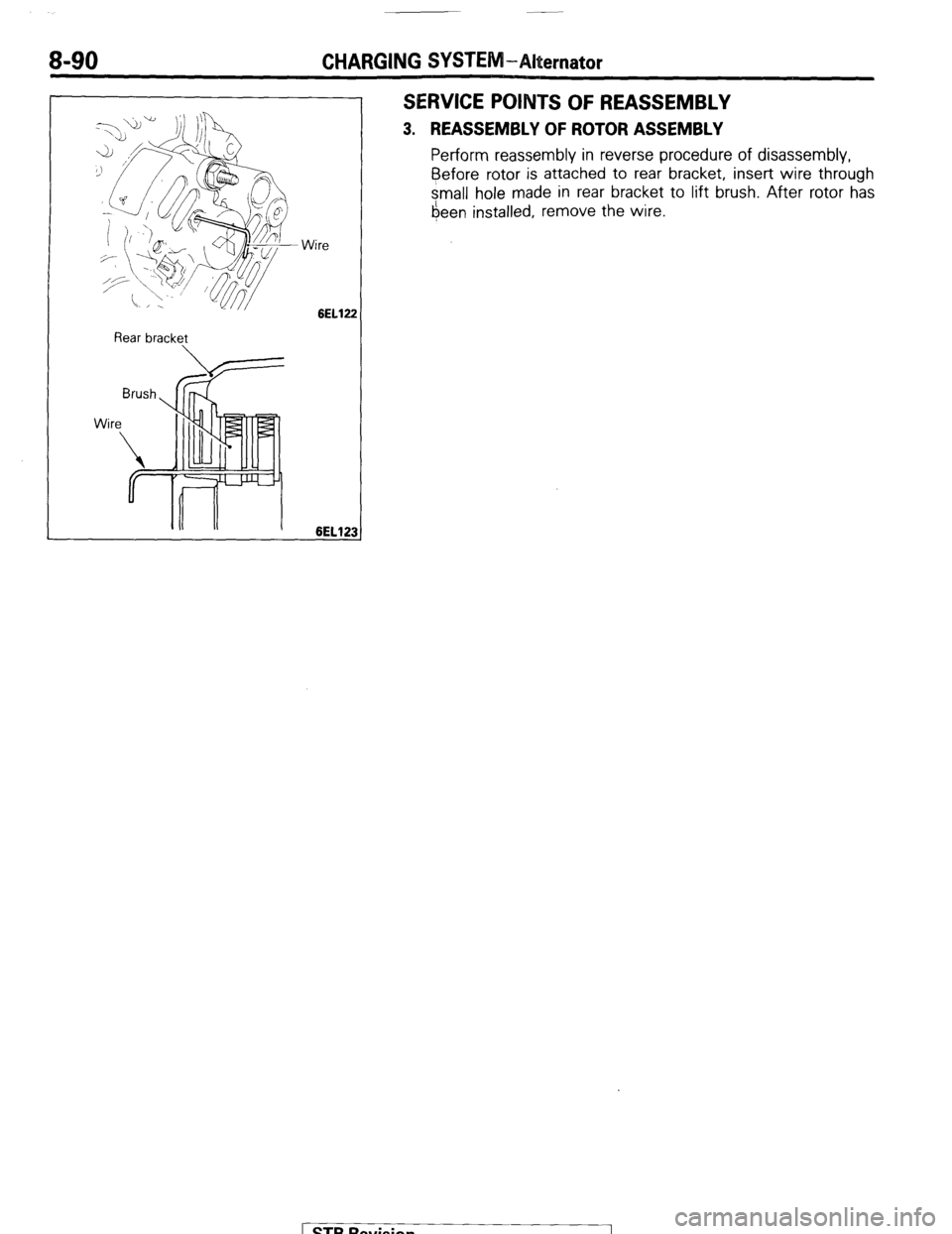 MITSUBISHI MONTERO 1987 1.G Workshop Manual 8-90 CHARGING SYSTEM-Alternator 
Rear bracket Wire 
6EL122 
6EL123 I 
SERVICE POINTS OF REASSEMBLY 
3. REASSEMBLY OF ROTOR ASSEMBLY 
Perform reassembly in reverse procedure of disassembly, 
Before 
ro