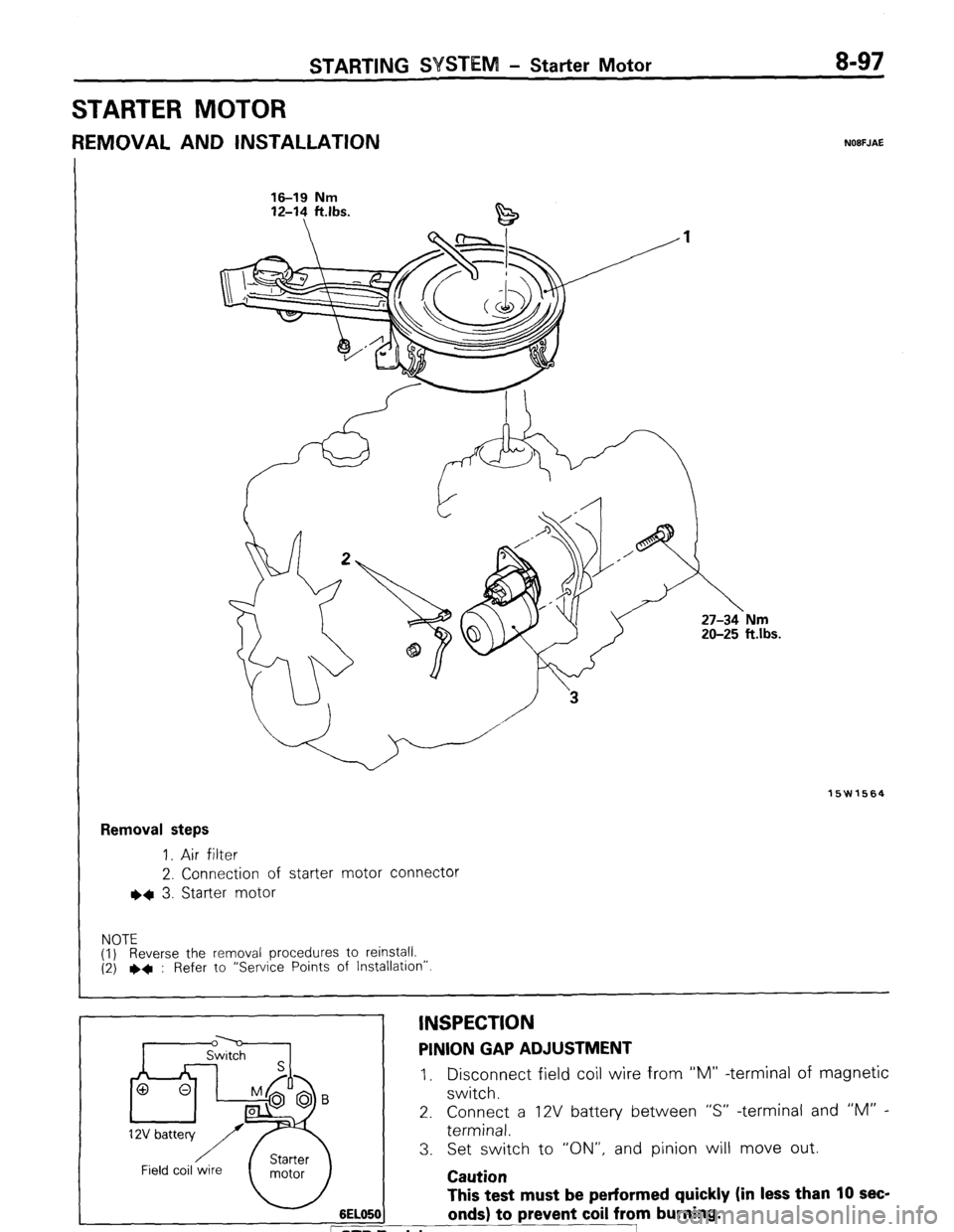 MITSUBISHI MONTERO 1987 1.G Workshop Manual STARTING WSTEM - Starter Motor 8-97 
STARTER MOTOR 
REMOVAL AND INSTALLATION NOBFJAE 
16-19 Nm  16-19 Nm 
12-l? ft.lbs.  12-14 ft.lbs. 
15W1564 
Removal steps 
1. Air filter 
2. Connection of starter 