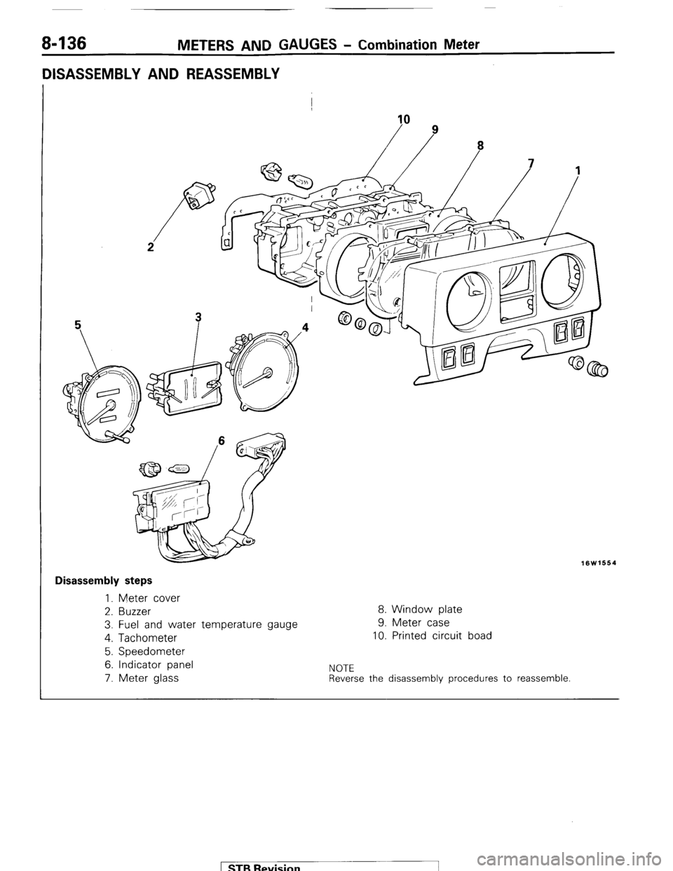 MITSUBISHI MONTERO 1987 1.G Workshop Manual 8-136 METERS AND GAUGES - Combination Meter 
DISASSEMBLY AND REASSEMBLY 
I 
10 
16W1664 
I Disassembly steps 
1. Meter cover 
2. Buzzer 
8. Window plate 
3. Fuel and water temperature gauge 9. Meter c
