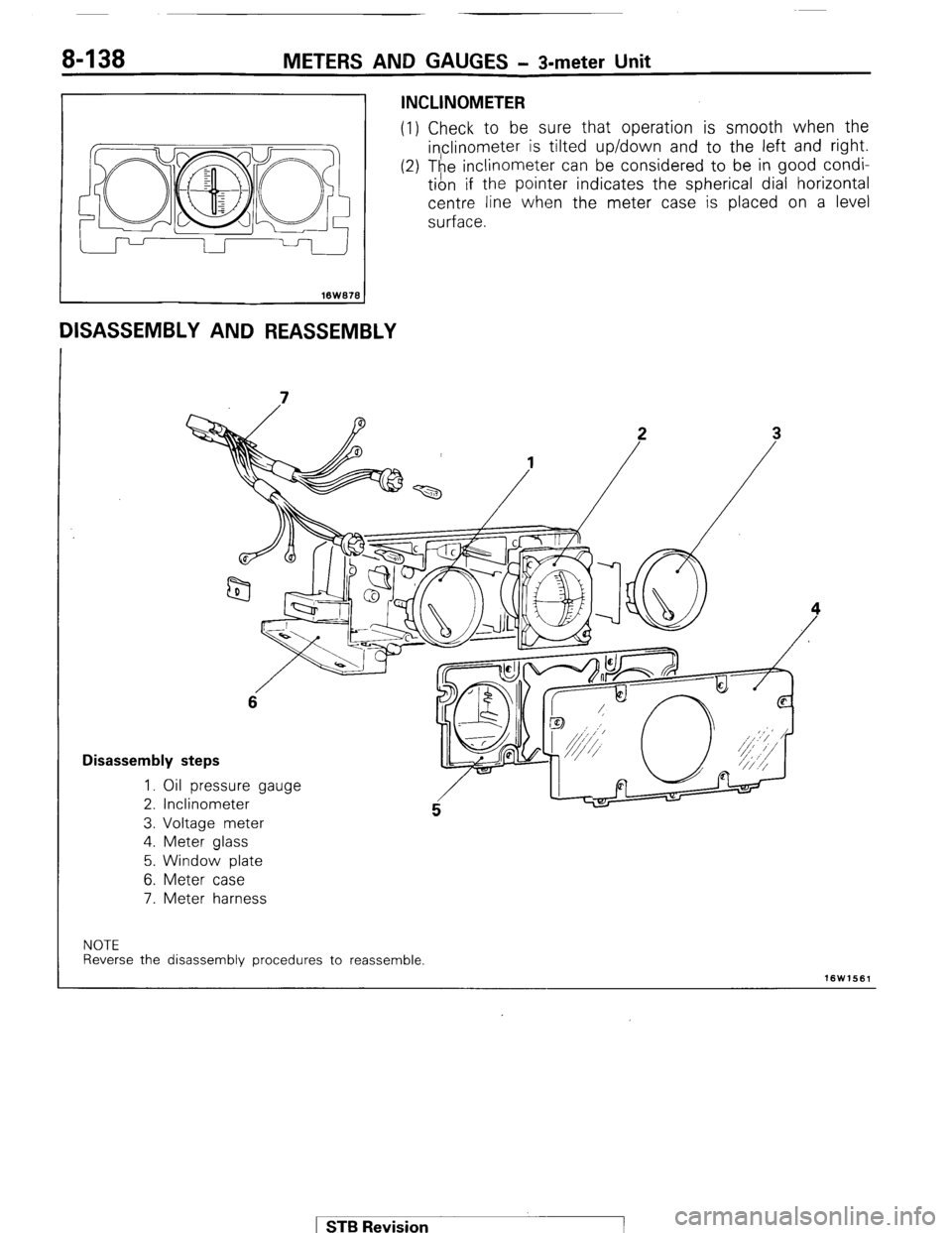 MITSUBISHI MONTERO 1987 1.G Workshop Manual 8-138 METERS AND GAUGES - s-meter Unit 
16W678 
DISASSEMBLY AND REASSEMBLY 
INCLINOMETER 
(1) Check to be sure that operation is smooth when the 
inclinometer is tilted up/down and to the left and rig