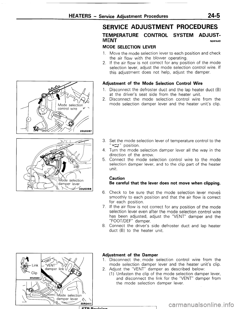 MITSUBISHI MONTERO 1987 1.G Workshop Manual HEATERS - Service Adjustment Procedures 24-5 
SERVICE DJUSTMENT PROCEDURES 
TEMPERATURE CONTROL SYSTEM ADJUST- 
ENT 
N24FAAD 
MODE SELECTION LEVER 
1. Move the mode selection lever to each position an