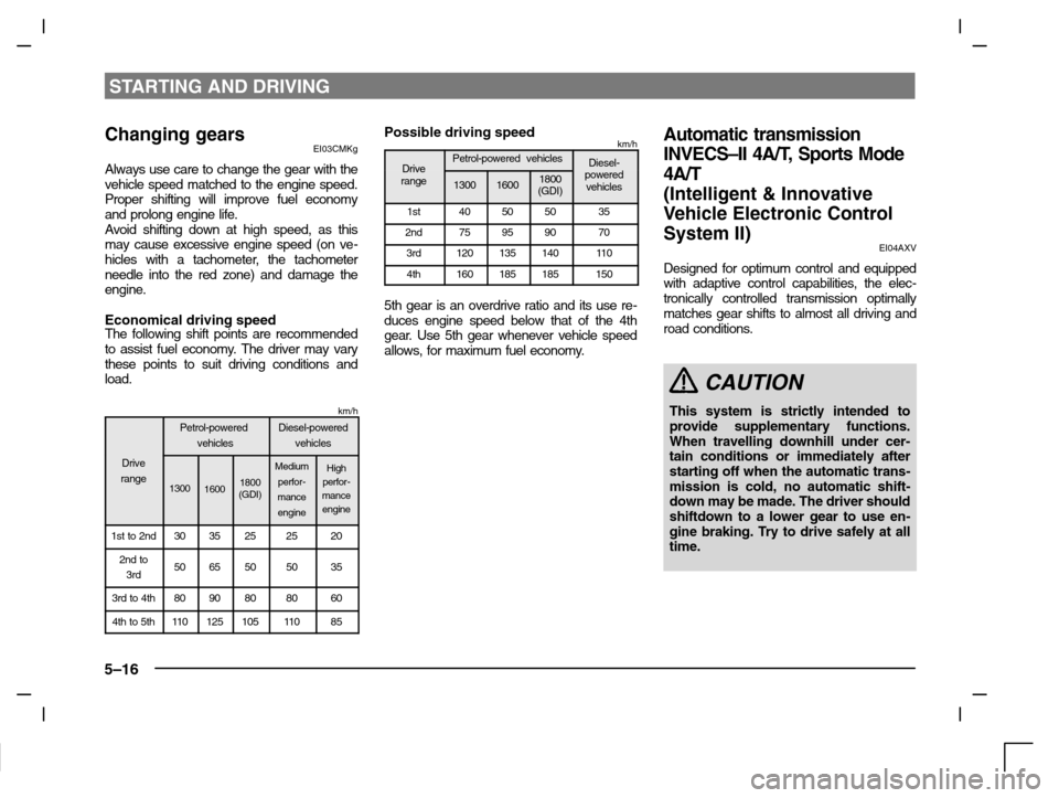 MITSUBISHI CARISMA 2000 1.G Owners Manual STARTING AND DRIVING
5–16
Changing gearsEI03CMKg
Always use care to change the gear with the
vehicle speed matched to the engine speed.
Proper shifting will improve fuel economy
and prolong engine l MITSUBISHI CARISMA 2000 1.G Owners Manual STARTING AND DRIVING
5–16
Changing gearsEI03CMKg
Always use care to change the gear with the
vehicle speed matched to the engine speed.
Proper shifting will improve fuel economy
and prolong engine l