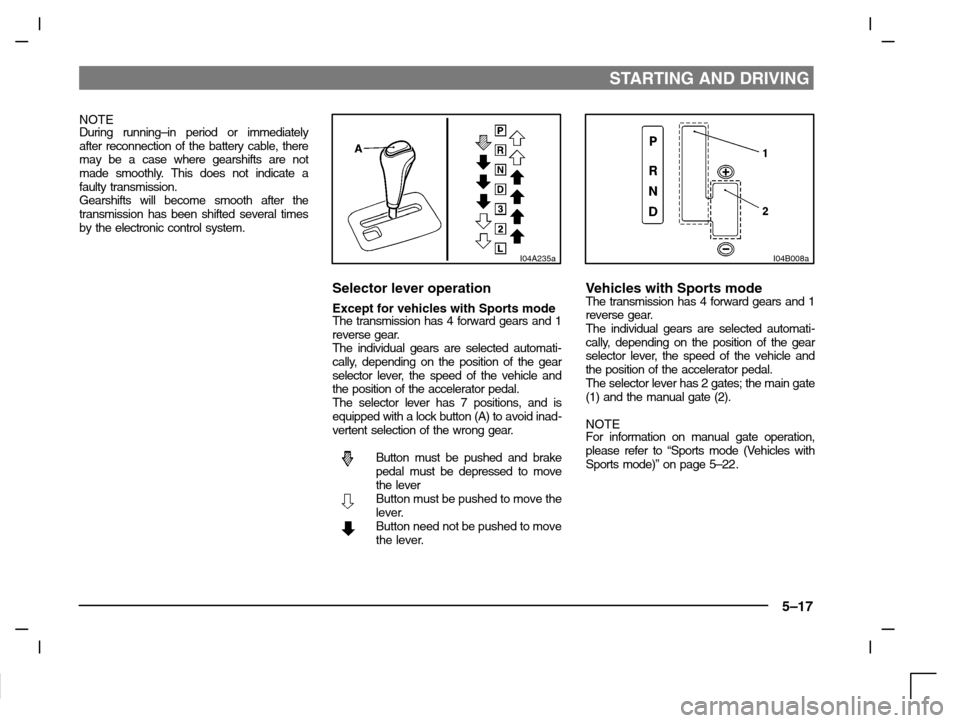 MITSUBISHI CARISMA 2000 1.G Owners Manual STARTING AND DRIVING
5–17
NOTE
During running–in period or immediately
after reconnection of the battery cable, there
may be a case where gearshifts are not
made smoothly. This does not indicate a MITSUBISHI CARISMA 2000 1.G Owners Manual STARTING AND DRIVING
5–17
NOTE
During running–in period or immediately
after reconnection of the battery cable, there
may be a case where gearshifts are not
made smoothly. This does not indicate a