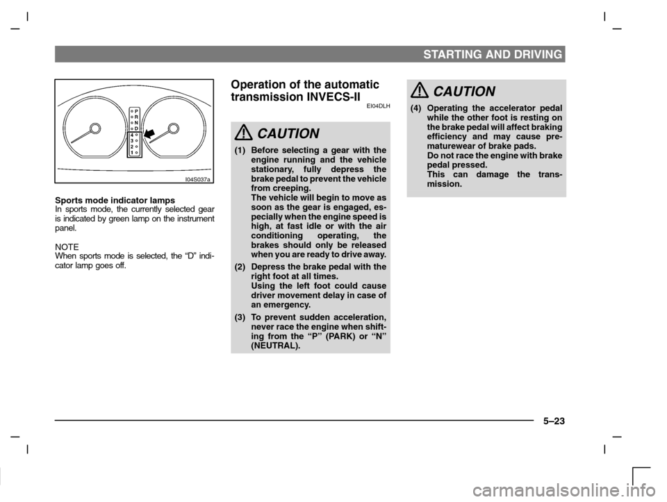 MITSUBISHI CARISMA 2000 1.G Owners Manual STARTING AND DRIVING
5–23
I04S037a
Sports mode indicator lampsIn sports mode, the currently selected gear
is indicated by green lamp on the instrument
panel.
NOTE
When sports mode is selected, the MITSUBISHI CARISMA 2000 1.G Owners Manual STARTING AND DRIVING
5–23
I04S037a
Sports mode indicator lampsIn sports mode, the currently selected gear
is indicated by green lamp on the instrument
panel.
NOTE
When sports mode is selected, the