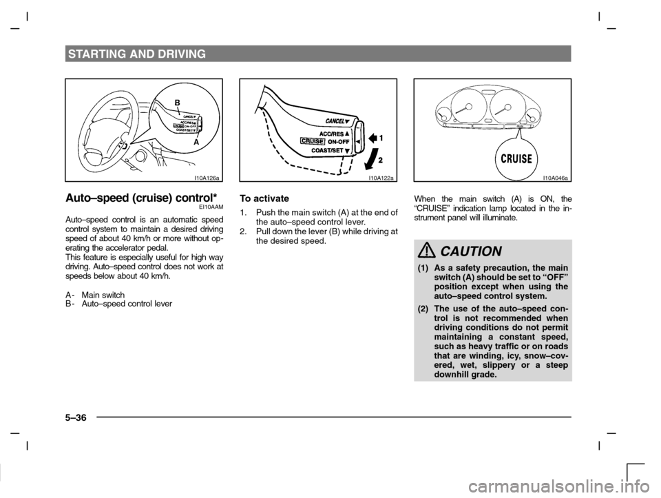 MITSUBISHI CARISMA 2000 1.G Owners Manual STARTING AND DRIVING
5–36
I10A126a
Auto–speed (cruise) control*EI10AAM
Auto–speed control is an automatic speed
control system to maintain a desired driving
speed of about 40 km/h or more withou MITSUBISHI CARISMA 2000 1.G Owners Manual STARTING AND DRIVING
5–36
I10A126a
Auto–speed (cruise) control*EI10AAM
Auto–speed control is an automatic speed
control system to maintain a desired driving
speed of about 40 km/h or more withou