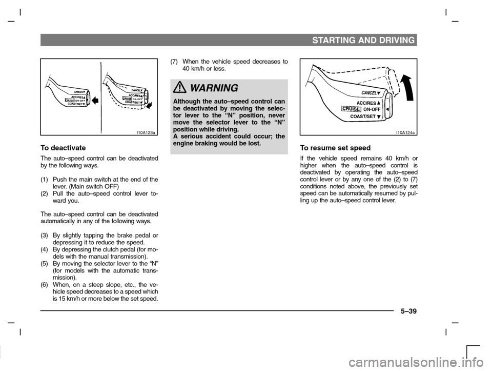 MITSUBISHI CARISMA 2000 1.G Owners Manual STARTING AND DRIVING
5–39
I10A123a
To deactivate
The auto–speed control can be deactivated
by the following ways.
(1) Push the main switch at the end of the
lever. (Main switch OFF)
(2) Pull the a MITSUBISHI CARISMA 2000 1.G Owners Manual STARTING AND DRIVING
5–39
I10A123a
To deactivate
The auto–speed control can be deactivated
by the following ways.
(1) Push the main switch at the end of the
lever. (Main switch OFF)
(2) Pull the a