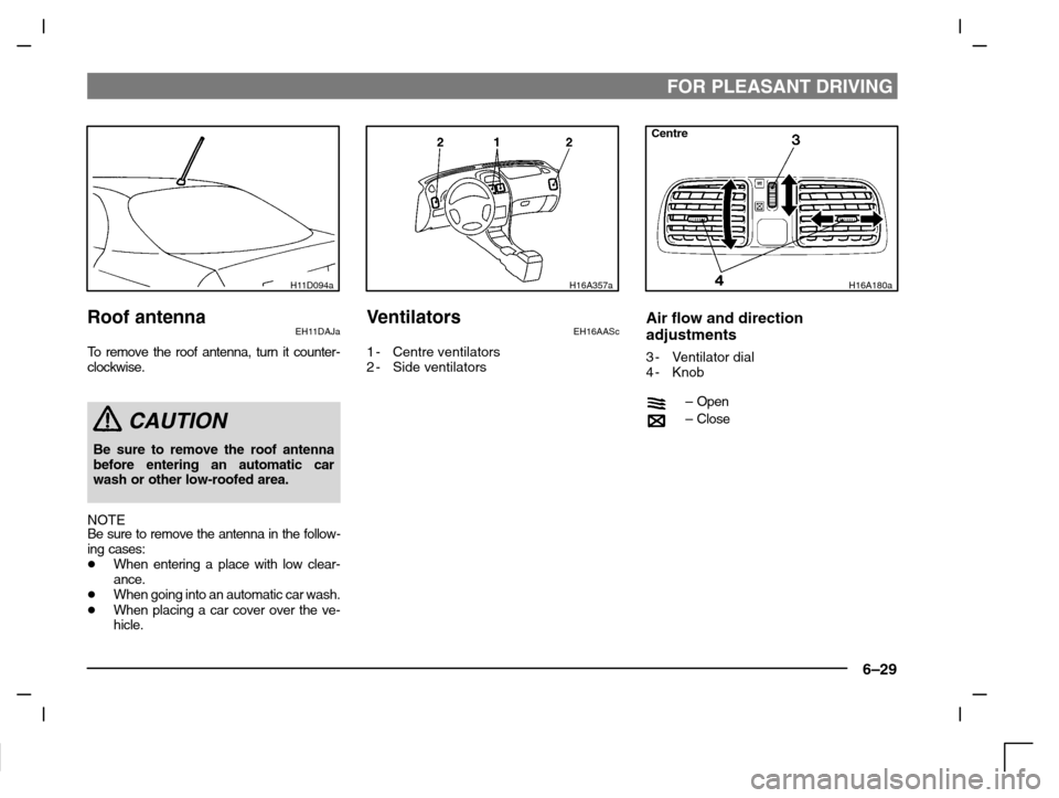 MITSUBISHI CARISMA 2000 1.G Owners Manual FOR PLEASANT DRIVING
6–29
H11D094a
Roof antennaEH11DAJa
To remove the roof antenna, turn it counter-
clockwise.
CAUTION
Be sure to remove the roof antenna
before entering an automatic car
wash or ot