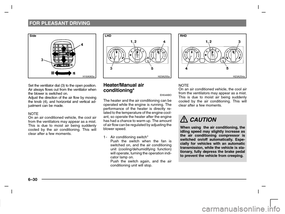 MITSUBISHI CARISMA 2000 1.G Owners Manual FOR PLEASANT DRIVING
6–30
Side
H16A063a
Set the ventilator dial (3) to the open position.
Air always flows out from the ventilator when
the blower is switched on.
Adjust the direction of the air flo MITSUBISHI CARISMA 2000 1.G Owners Manual FOR PLEASANT DRIVING
6–30
Side
H16A063a
Set the ventilator dial (3) to the open position.
Air always flows out from the ventilator when
the blower is switched on.
Adjust the direction of the air flo