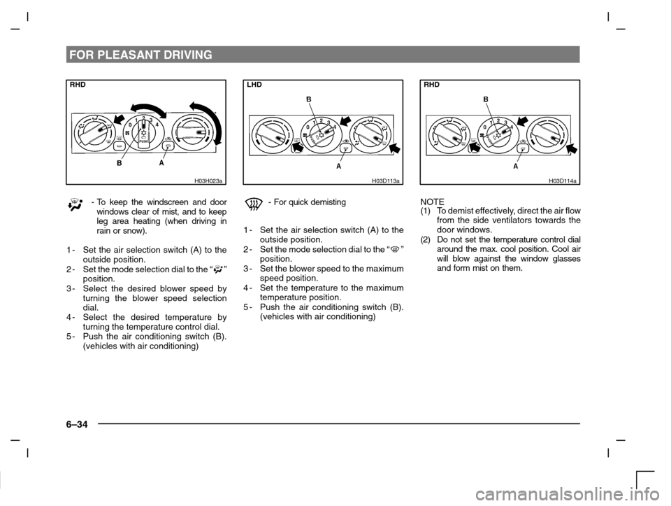 MITSUBISHI CARISMA 2000 1.G Owners Manual FOR PLEASANT DRIVING
6–34
RHD
H03H023a
-To keep the windscreen and door
windows clear of mist, and to keep
leg area heating (when driving in
rain or snow).
1-Set the air selection switch (A) to the
MITSUBISHI CARISMA 2000 1.G Owners Manual FOR PLEASANT DRIVING
6–34
RHD
H03H023a
-To keep the windscreen and door
windows clear of mist, and to keep
leg area heating (when driving in
rain or snow).
1-Set the air selection switch (A) to the