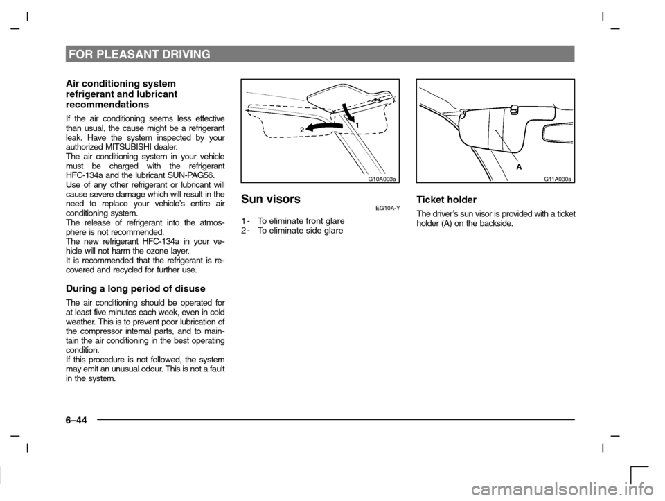 MITSUBISHI CARISMA 2000 1.G Owners Manual FOR PLEASANT DRIVING
6–44
Air conditioning system
refrigerant and lubricant
recommendations
If the air conditioning seems less effective
than usual, the cause might be a refrigerant
leak. Have the s MITSUBISHI CARISMA 2000 1.G Owners Manual FOR PLEASANT DRIVING
6–44
Air conditioning system
refrigerant and lubricant
recommendations
If the air conditioning seems less effective
than usual, the cause might be a refrigerant
leak. Have the s