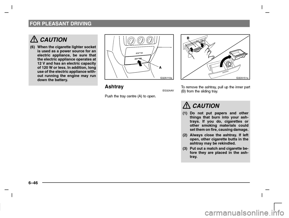 MITSUBISHI CARISMA 2000 1.G Owners Manual FOR PLEASANT DRIVING
6–46
CAUTION
(6) When the cigarette lighter socket
is used as a power source for an
electric appliance, be sure that
the electric appliance operates at
12 V and has an electric 