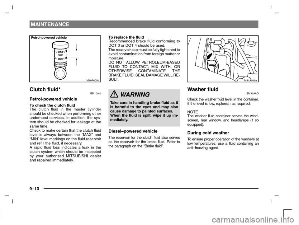 MITSUBISHI CARISMA 2000 1.G Owners Manual MAINTENANCE
9–10
Petrol-powered vehicle
M10A005a
Clutch fluid*EM10A-J
Petrol-powered vehicle
To check the clutch fluidThe clutch fluid in the master cylinder
should be checked when performing other
MITSUBISHI CARISMA 2000 1.G Owners Manual MAINTENANCE
9–10
Petrol-powered vehicle
M10A005a
Clutch fluid*EM10A-J
Petrol-powered vehicle
To check the clutch fluidThe clutch fluid in the master cylinder
should be checked when performing other