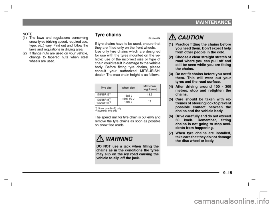 MITSUBISHI CARISMA 2000 1.G Owners Manual MAINTENANCE
9–15
NOTE
(1) The laws and regulations concerning
snow tyres (driving speed, required use,
type, etc.) vary. Find out and follow the
laws and regulations in driving area.
(2) If flange n MITSUBISHI CARISMA 2000 1.G Owners Manual MAINTENANCE
9–15
NOTE
(1) The laws and regulations concerning
snow tyres (driving speed, required use,
type, etc.) vary. Find out and follow the
laws and regulations in driving area.
(2) If flange n