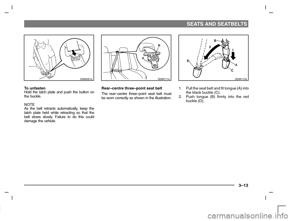 MITSUBISHI CARISMA 2000 1.G Owners Manual SEATS AND SEATBELTS
3–13
G28A051a
To unfastenHold the latch plate and push the button on
the buckle.
NOTE
As the belt retracts automatically, keep the
latch plate held while retracting so that the
b