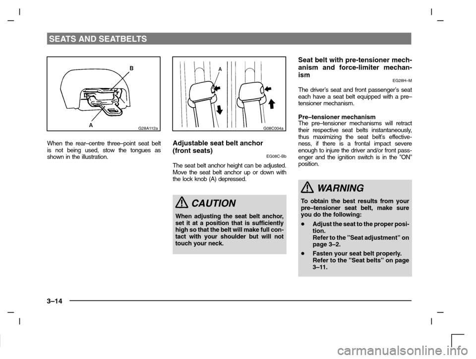 MITSUBISHI CARISMA 2000 1.G Owners Manual SEATS AND SEATBELTS
3–14
G28A112a
When the rear–centre three–point seat belt
is not being used, stow the tongues as
shown in the illustration.
G08C004a
Adjustable seat belt anchor
(front seats) MITSUBISHI CARISMA 2000 1.G Owners Manual SEATS AND SEATBELTS
3–14
G28A112a
When the rear–centre three–point seat belt
is not being used, stow the tongues as
shown in the illustration.
G08C004a
Adjustable seat belt anchor
(front seats)