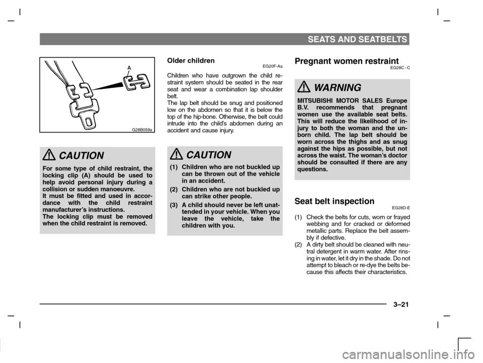 MITSUBISHI CARISMA 2000 1.G Owners Manual SEATS AND SEATBELTS
3–21
G28B059a
CAUTION
For some type of child restraint, the
locking clip (A) should be used to
help avoid personal injury during a
collision or sudden manoeuvre.
It must be fitt MITSUBISHI CARISMA 2000 1.G Owners Manual SEATS AND SEATBELTS
3–21
G28B059a
CAUTION
For some type of child restraint, the
locking clip (A) should be used to
help avoid personal injury during a
collision or sudden manoeuvre.
It must be fitt