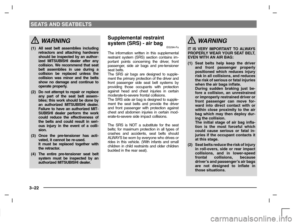MITSUBISHI CARISMA 2000 1.G Owners Manual SEATS AND SEATBELTS
3–22
WARNING
(1)All seat belt assemblies including
retractors and attaching hardware
should be inspected by an author-
ized MITSUBISHI dealer after any
collision. We recommend th MITSUBISHI CARISMA 2000 1.G Owners Manual SEATS AND SEATBELTS
3–22
WARNING
(1)All seat belt assemblies including
retractors and attaching hardware
should be inspected by an author-
ized MITSUBISHI dealer after any
collision. We recommend th