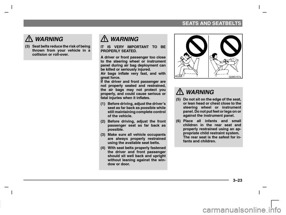 MITSUBISHI CARISMA 2000 1.G Owners Manual SEATS AND SEATBELTS
3–23
WARNING
(3) Seat belts reduce the risk of being
thrown from your vehicle in a
collision or roll-over.
WARNING
IT IS VERY IMPORTANT TO BE
PROPERLY SEATED.
A driver or front p MITSUBISHI CARISMA 2000 1.G Owners Manual SEATS AND SEATBELTS
3–23
WARNING
(3) Seat belts reduce the risk of being
thrown from your vehicle in a
collision or roll-over.
WARNING
IT IS VERY IMPORTANT TO BE
PROPERLY SEATED.
A driver or front p