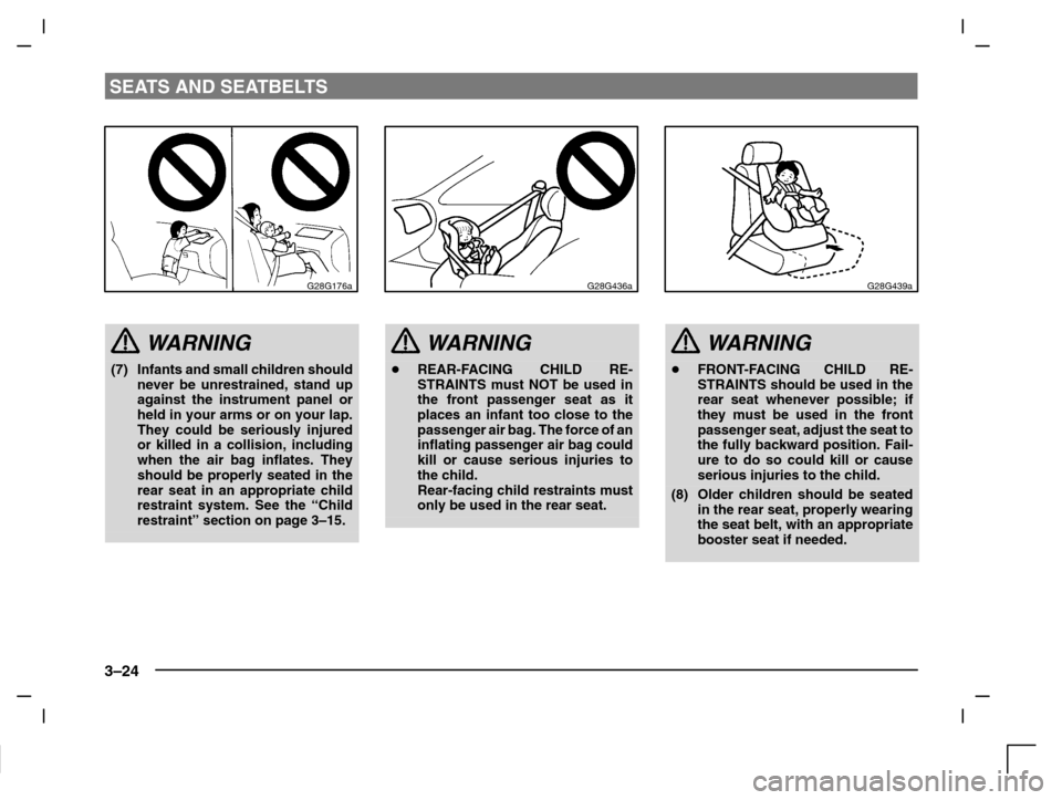 MITSUBISHI CARISMA 2000 1.G Owners Manual SEATS AND SEATBELTS
3–24
G28G176a
WARNING
(7) Infants and small children should
never be unrestrained, stand up
against the instrument panel or
held in your arms or on your lap.
They could be seriou MITSUBISHI CARISMA 2000 1.G Owners Manual SEATS AND SEATBELTS
3–24
G28G176a
WARNING
(7) Infants and small children should
never be unrestrained, stand up
against the instrument panel or
held in your arms or on your lap.
They could be seriou