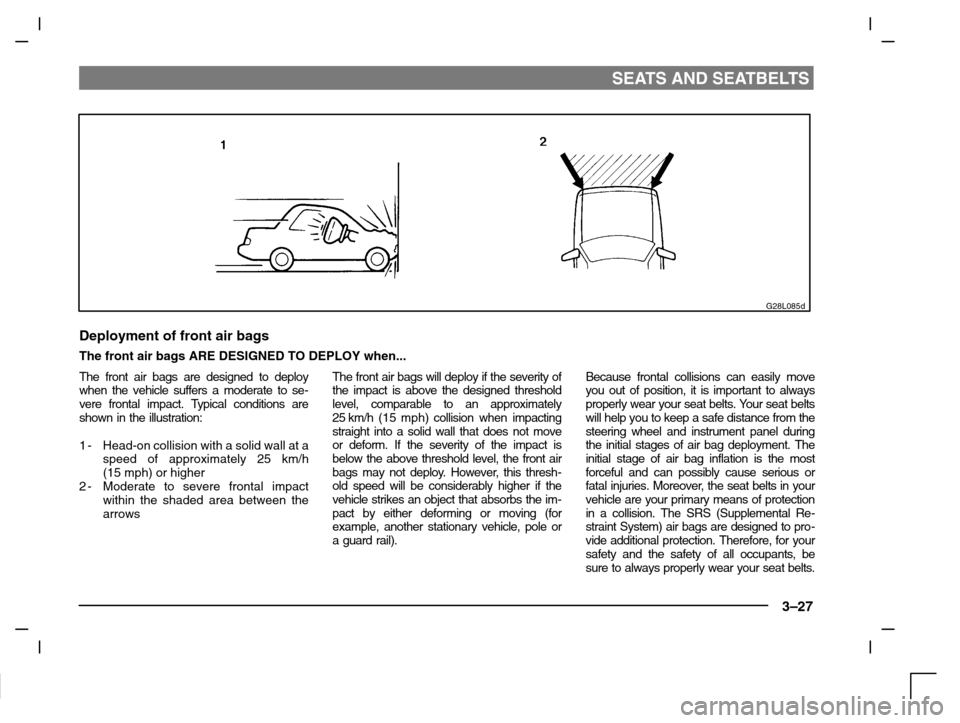 MITSUBISHI CARISMA 2000 1.G Owners Manual SEATS AND SEATBELTS
3–27
G28L085d
Deployment of front air bags
The front air bags ARE DESIGNED TO DEPLOY when...
The front air bags are designed to deploy
when the vehicle suffers a moderate to se-
MITSUBISHI CARISMA 2000 1.G Owners Manual SEATS AND SEATBELTS
3–27
G28L085d
Deployment of front air bags
The front air bags ARE DESIGNED TO DEPLOY when...
The front air bags are designed to deploy
when the vehicle suffers a moderate to se-