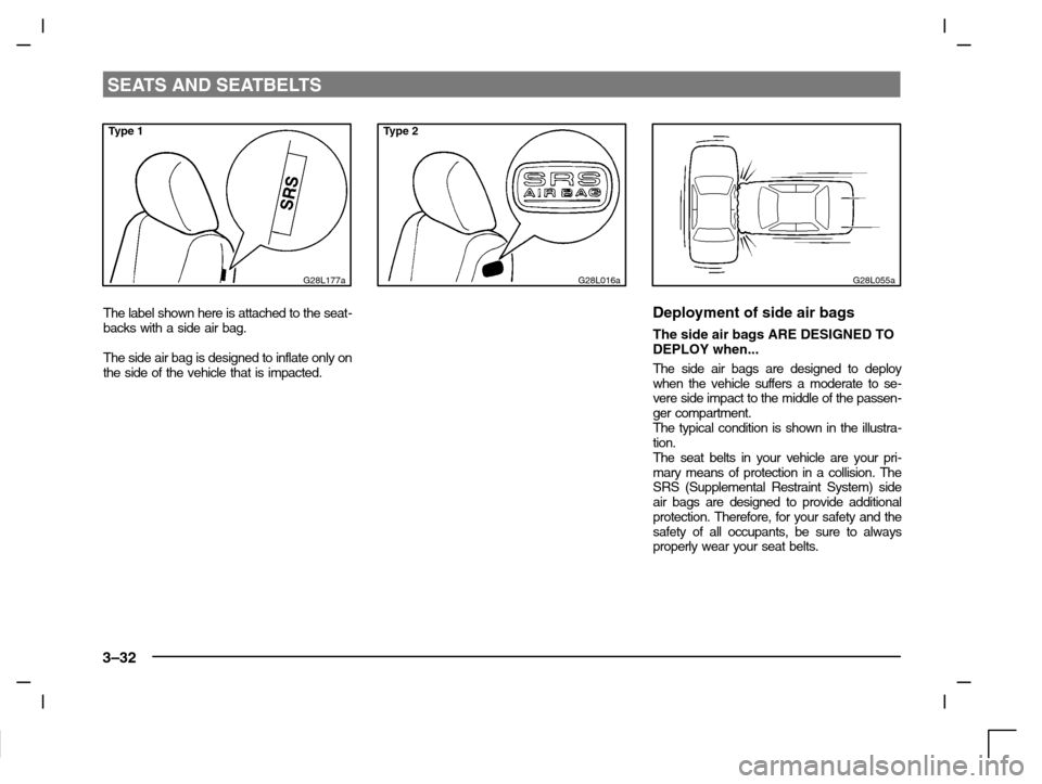 MITSUBISHI CARISMA 2000 1.G Owners Manual SEATS AND SEATBELTS
3–32
Type 1
G28L177a
The label shown here is attached to the seat-
backs with a side air bag.
The side air bag is designed to inflate only on
the side of the vehicle that is impa