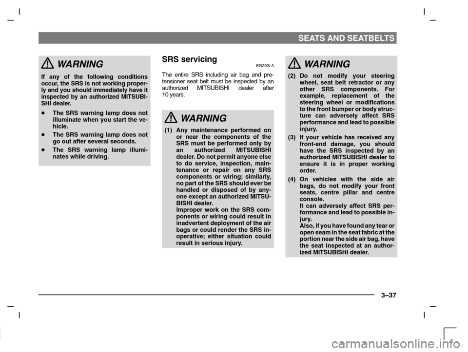 MITSUBISHI CARISMA 2000 1.G Owners Manual SEATS AND SEATBELTS
3–37
WARNING
If any of the following conditions
occur, the SRS is not working proper-
ly and you should immediately have it
inspected by an authorized MITSUBI-
SHI dealer.
The S MITSUBISHI CARISMA 2000 1.G Owners Manual SEATS AND SEATBELTS
3–37
WARNING
If any of the following conditions
occur, the SRS is not working proper-
ly and you should immediately have it
inspected by an authorized MITSUBI-
SHI dealer.
The S