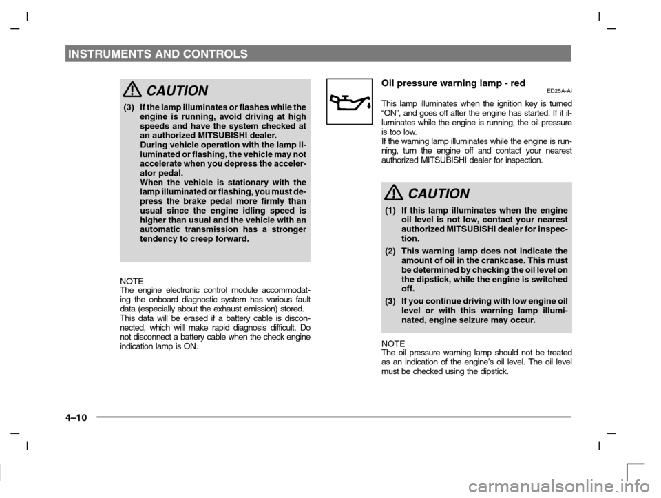 MITSUBISHI CARISMA 2000 1.G Owners Manual INSTRUMENTS AND CONTROLS
4–10
CAUTION
(3) If the lamp illuminates or flashes while the
engine is running, avoid driving at high
speeds and have the system checked at
an authorized MITSUBISHI dealer. MITSUBISHI CARISMA 2000 1.G Owners Manual INSTRUMENTS AND CONTROLS
4–10
CAUTION
(3) If the lamp illuminates or flashes while the
engine is running, avoid driving at high
speeds and have the system checked at
an authorized MITSUBISHI dealer.