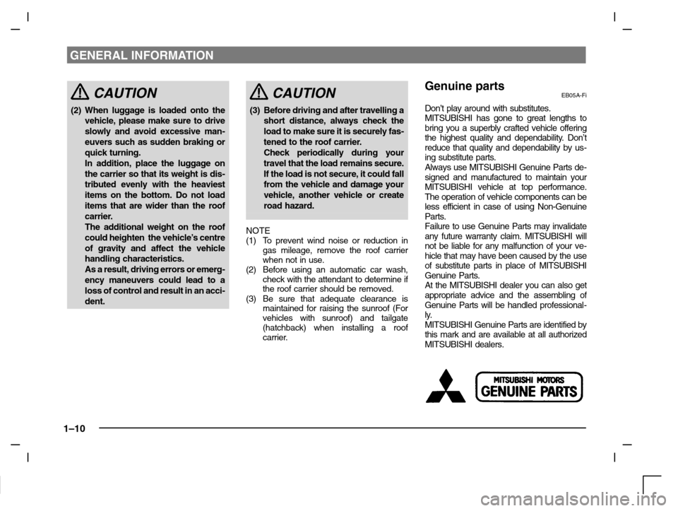 MITSUBISHI CARISMA 2000 1.G Owners Manual GENERAL INFORMATION
1–10
CAUTION
(2) When luggage is loaded onto the
vehicle, please make sure to drive
slowly and avoid excessive man-
euvers such as sudden braking or
quick turning.
In addition, p MITSUBISHI CARISMA 2000 1.G Owners Manual GENERAL INFORMATION
1–10
CAUTION
(2) When luggage is loaded onto the
vehicle, please make sure to drive
slowly and avoid excessive man-
euvers such as sudden braking or
quick turning.
In addition, p