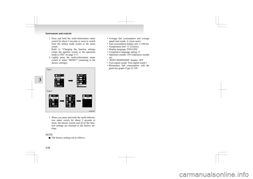 MITSUBISHI ASX 2009 1.G Owners Manual 1. Press and  hold  the  multi-information  meter
switch for about 2 seconds or more to switch
from  the  setting  mode  screen  to  the  menu
screen.
Refer  to  “Changing  the  function  settings
(