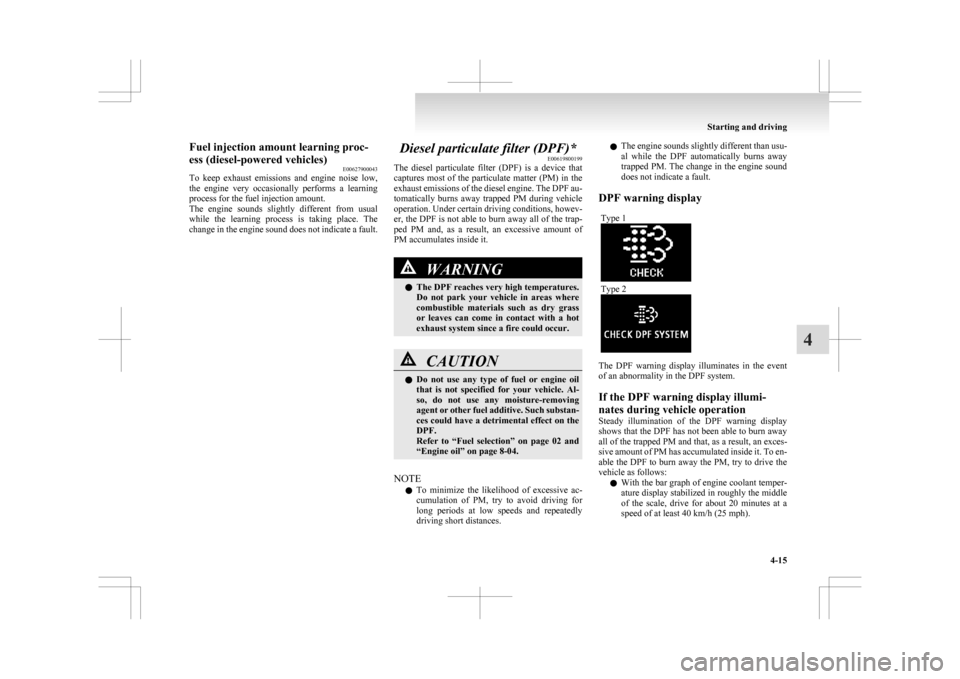 MITSUBISHI ASX 2009 1.G Owners Manual Fuel injection amount learning proc-
ess (diesel-powered vehicles)
E00627900043
To
keep exhaust emissions and engine noise low,
the engine very occasionally performs a learning
process fo MITSUBISHI ASX 2009 1.G Owners Manual Fuel injection amount learning proc-
ess (diesel-powered vehicles)
E00627900043
To
keep exhaust emissions and engine noise low,
the engine very occasionally performs a learning
process fo