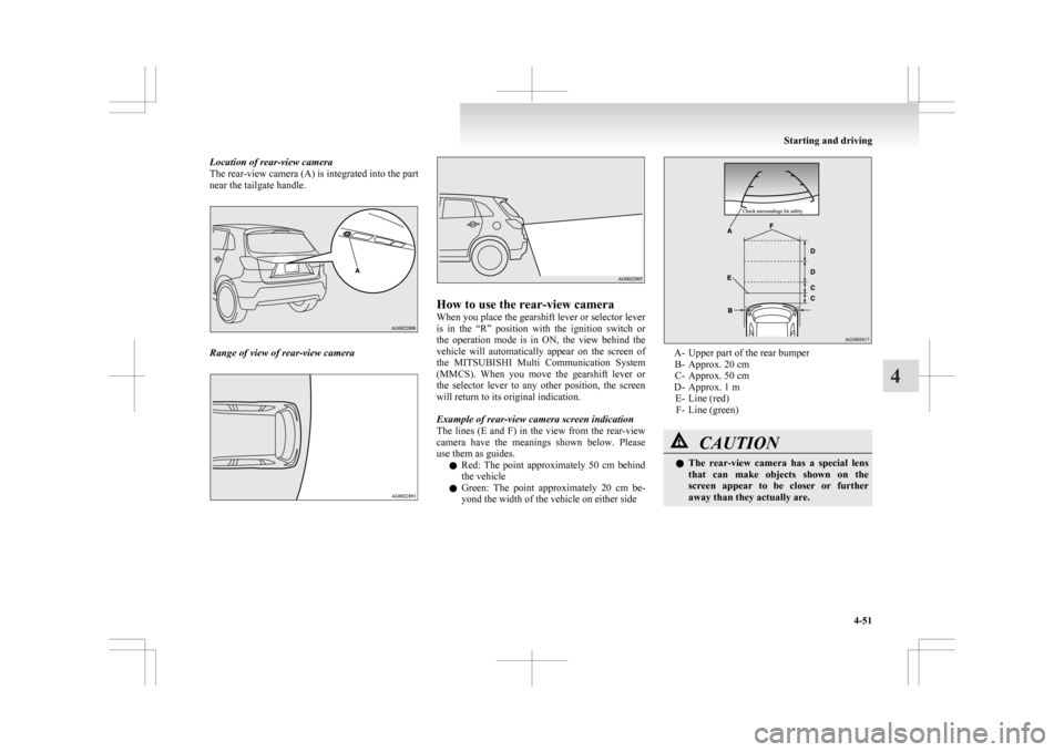 MITSUBISHI ASX 2009 1.G Owners Manual Location of rear-view camera
The rear-view camera (A) is integrated into the part
near the tailgate handle.
Range of view of rear-view camera How to use the rear-view camera
When you place the gearshi MITSUBISHI ASX 2009 1.G Owners Manual Location of rear-view camera
The rear-view camera (A) is integrated into the part
near the tailgate handle.
Range of view of rear-view camera How to use the rear-view camera
When you place the gearshi