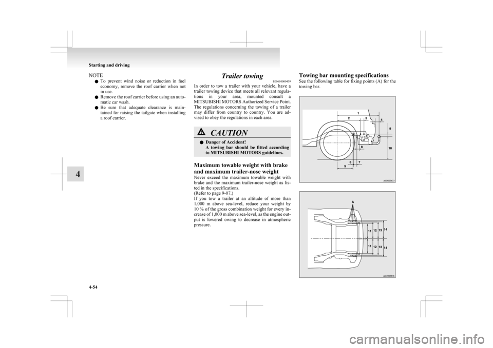 MITSUBISHI ASX 2009 1.G Owners Manual NOTE
l To
prevent wind noise or reduction in fuel
economy, remove the roof carrier when not
in use.
l Remove the roof carrier before using an auto-
matic car wash.
l Be sure that adequ MITSUBISHI ASX 2009 1.G Owners Manual NOTE
l To
prevent wind noise or reduction in fuel
economy, remove the roof carrier when not
in use.
l Remove the roof carrier before using an auto-
matic car wash.
l Be sure that adequ