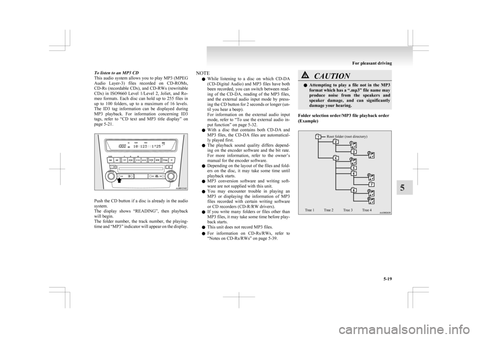 MITSUBISHI ASX 2009 1.G Owners Manual To listen to an MP3 CD
This 
audio system allows you to play MP3 (MPEG
Audio  Layer-3)  files  recorded  on  CD-ROMs,
CD-Rs (recordable CDs), and CD-RWs (rewritable
CDs)  in  ISO9660  Level  1/Level  