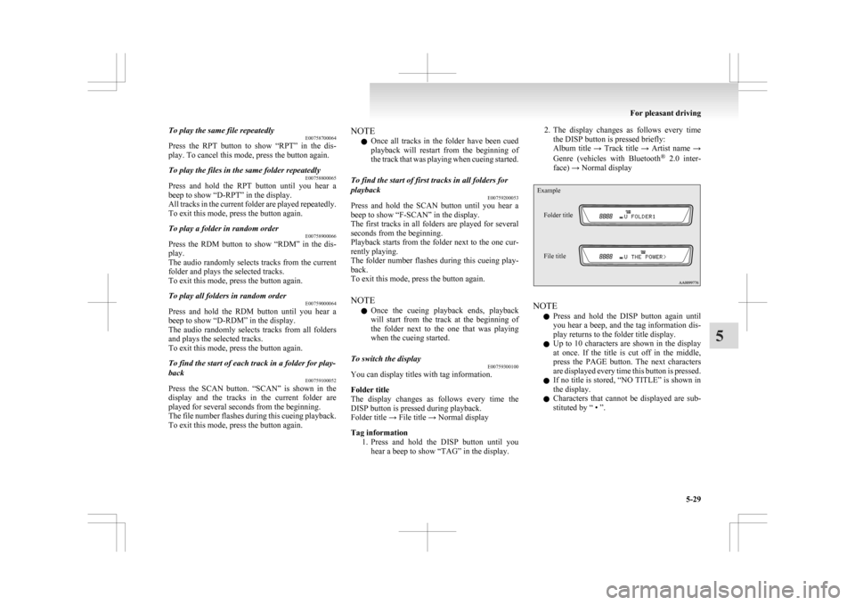 MITSUBISHI ASX 2009 1.G Owners Manual To play the same file repeatedly
E00758700064
Press 
the  RPT  button  to  show  “RPT”  in  the  dis-
play. To cancel this mode, press the button again.
To play the files in the same folder repeat